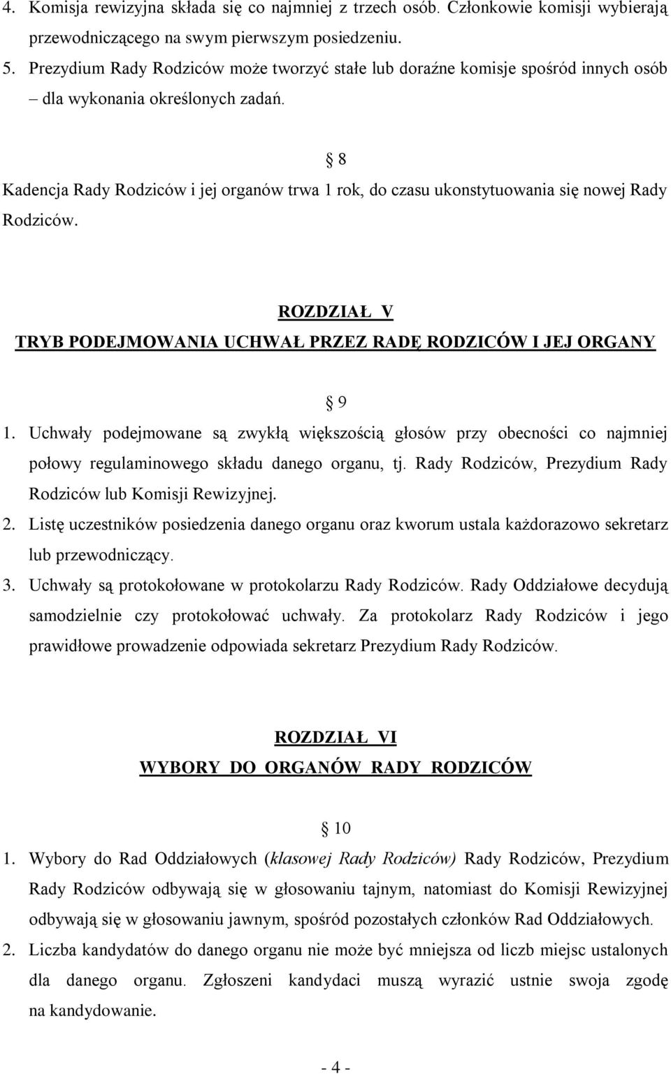 8 Kadencja Rady Rodziców i jej organów trwa 1 rok, do czasu ukonstytuowania się nowej Rady Rodziców. ROZDZIAŁ V TRYB PODEJMOWANIA UCHWAŁ PRZEZ RADĘ RODZICÓW I JEJ ORGANY 9 1.