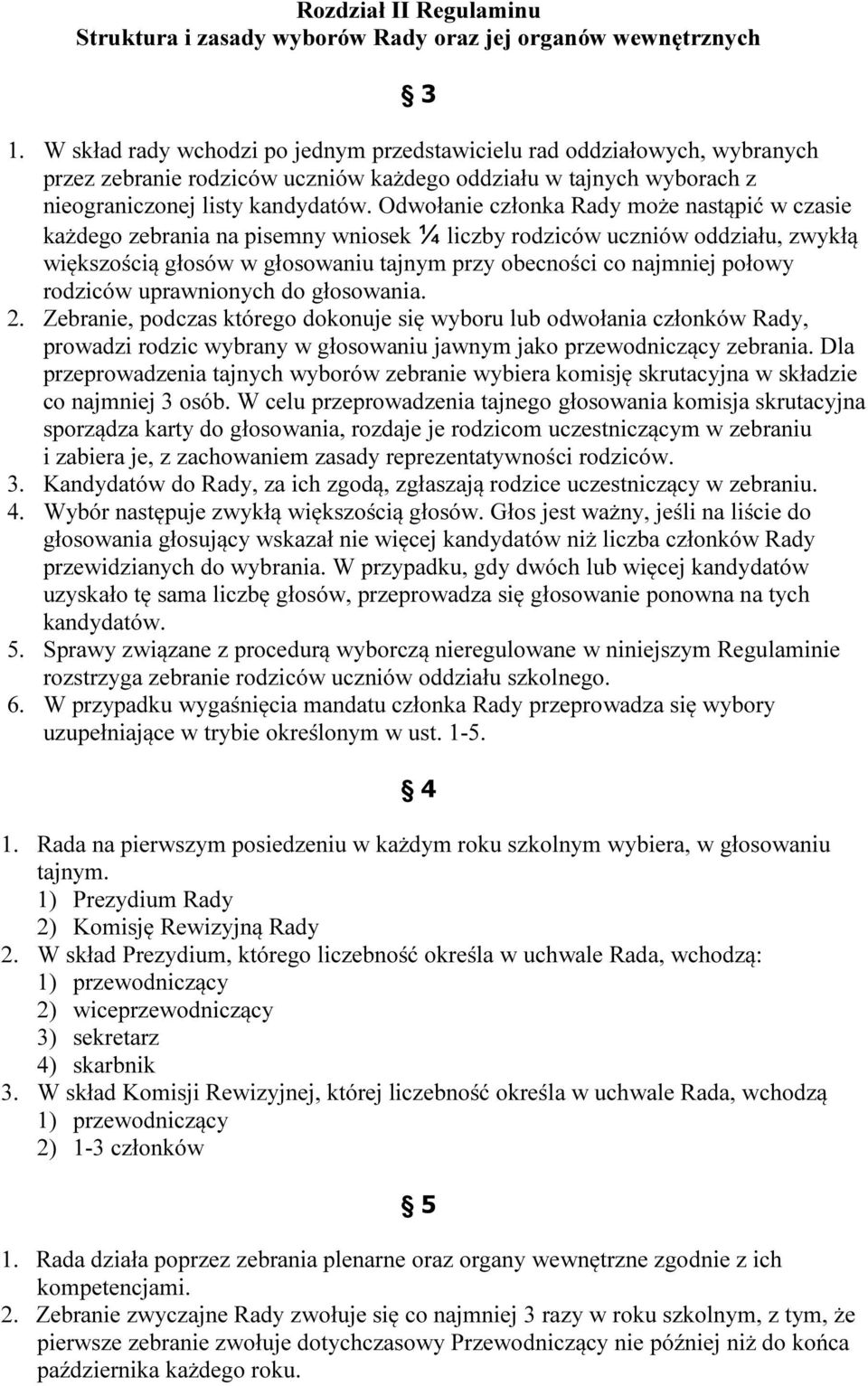 Odwołanie członka Rady może nastąpić w czasie każdego zebrania na pisemny wniosek ¼ liczby rodziców uczniów oddziału, zwykłą większością głosów w głosowaniu tajnym przy obecności co najmniej połowy