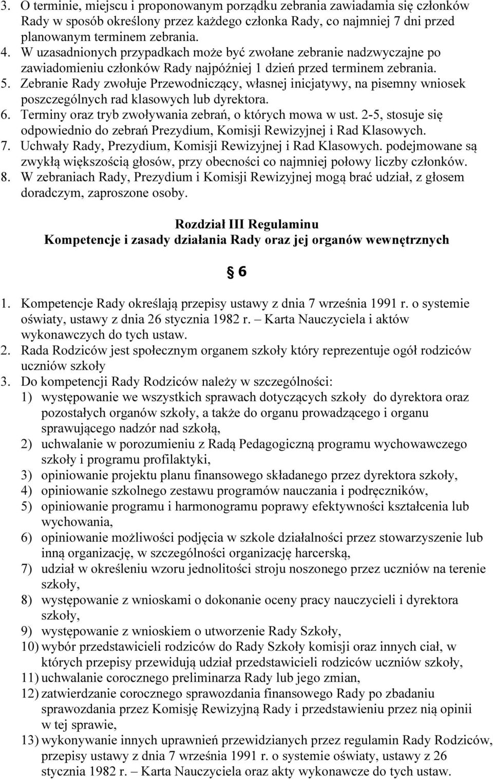 Zebranie Rady zwołuje Przewodniczący, własnej inicjatywy, na pisemny wniosek poszczególnych rad klasowych lub dyrektora. 6. Terminy oraz tryb zwoływania zebrań, o których mowa w ust.