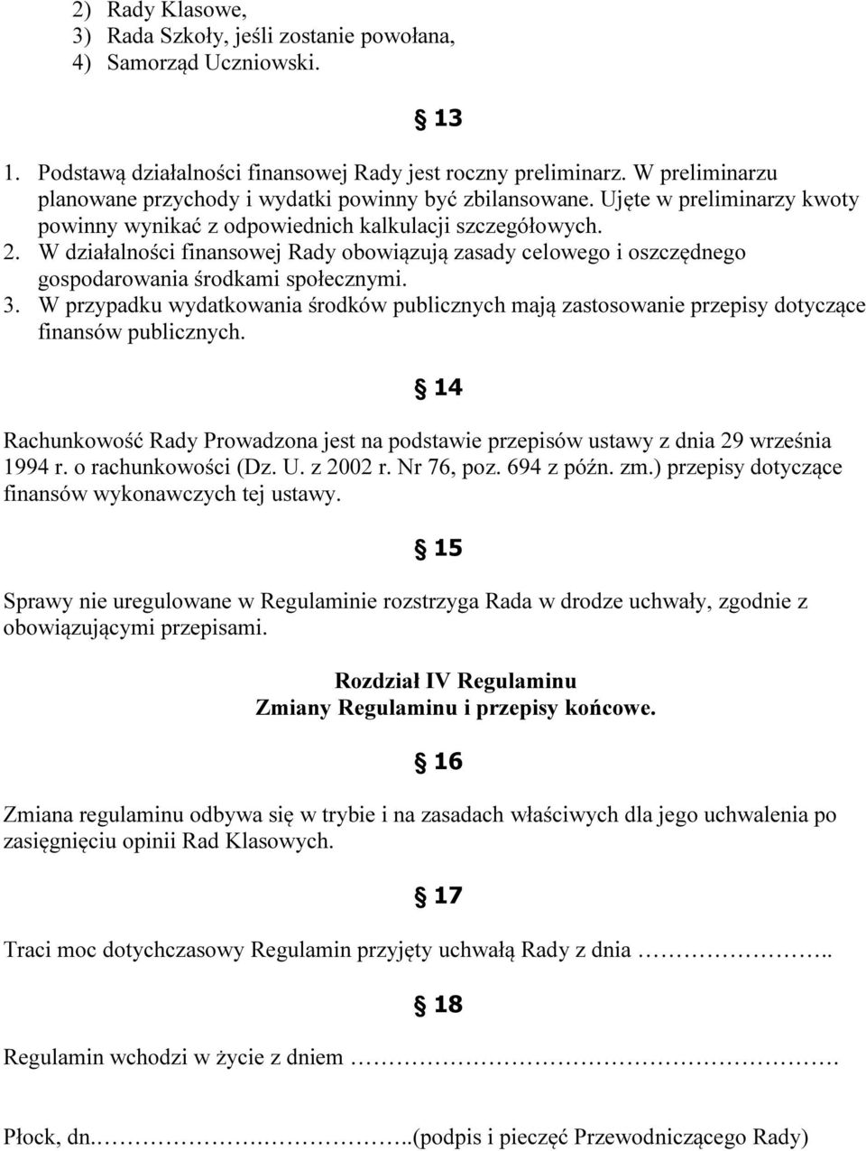 W działalności finansowej Rady obowiązują zasady celowego i oszczędnego gospodarowania środkami społecznymi. 3.