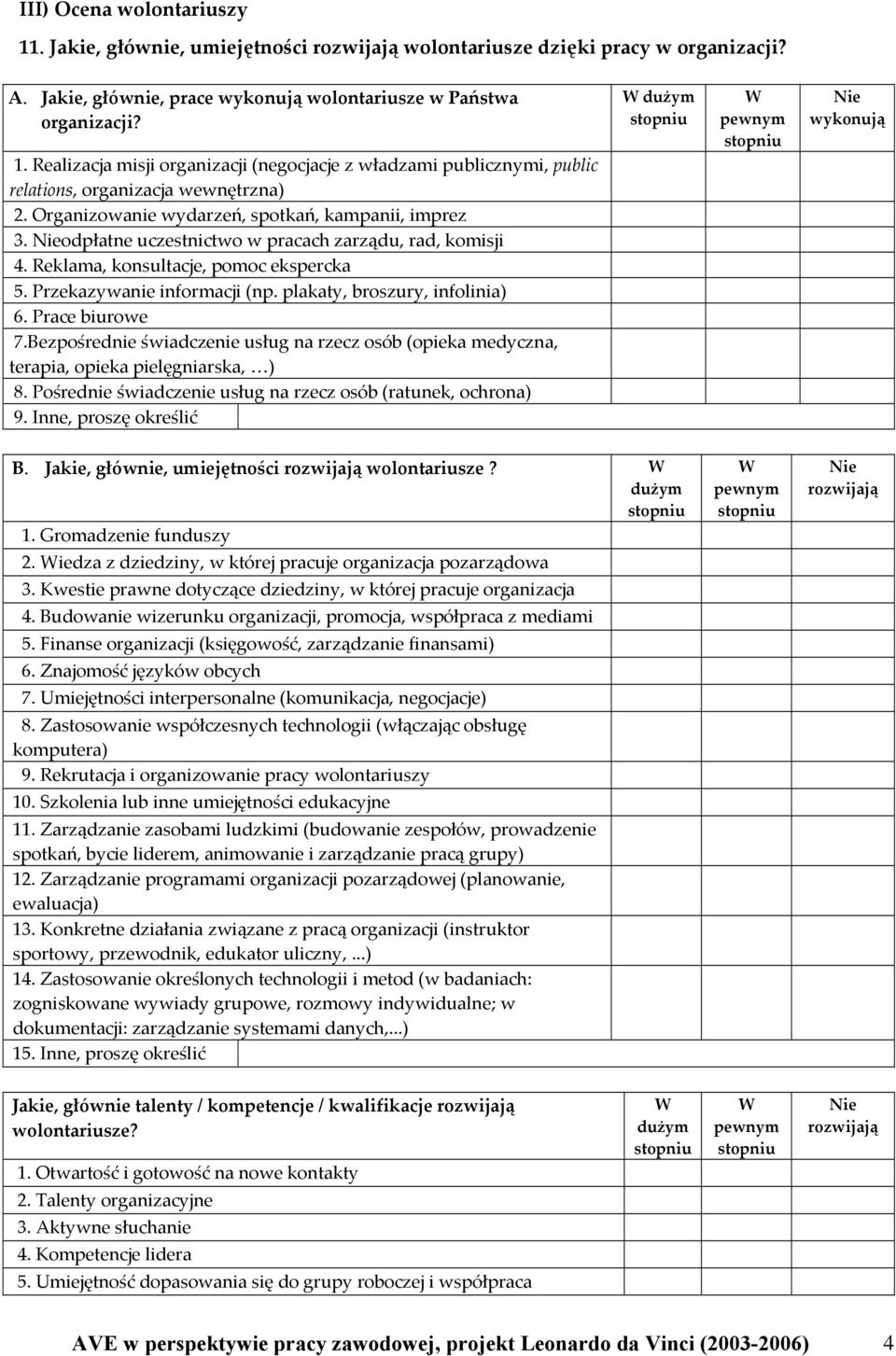 plakaty, broszury, infolinia) 6. Prace biurowe 7.Bezpośrednie świadczenie usług na rzecz osób (opieka medyczna, terapia, opieka pielęgniarska, ) 8.