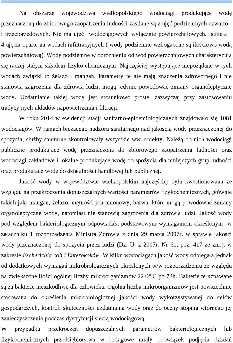 Wody podziemne w odróżnieniu od wód powierzchniowych charakteryzują się raczej stałym składem fizyko-chemicznym. Najczęściej występujące niepożądane w tych wodach związki to żelazo i mangan.