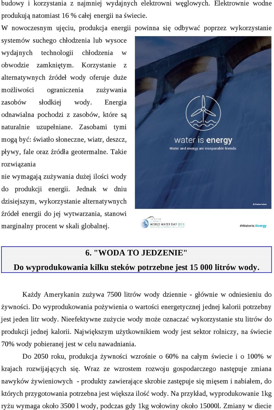 Korzystanie z alternatywnych źródeł wody oferuje duże możliwości ograniczenia zużywania zasobów słodkiej wody. Energia odnawialna pochodzi z zasobów, które są naturalnie uzupełniane.