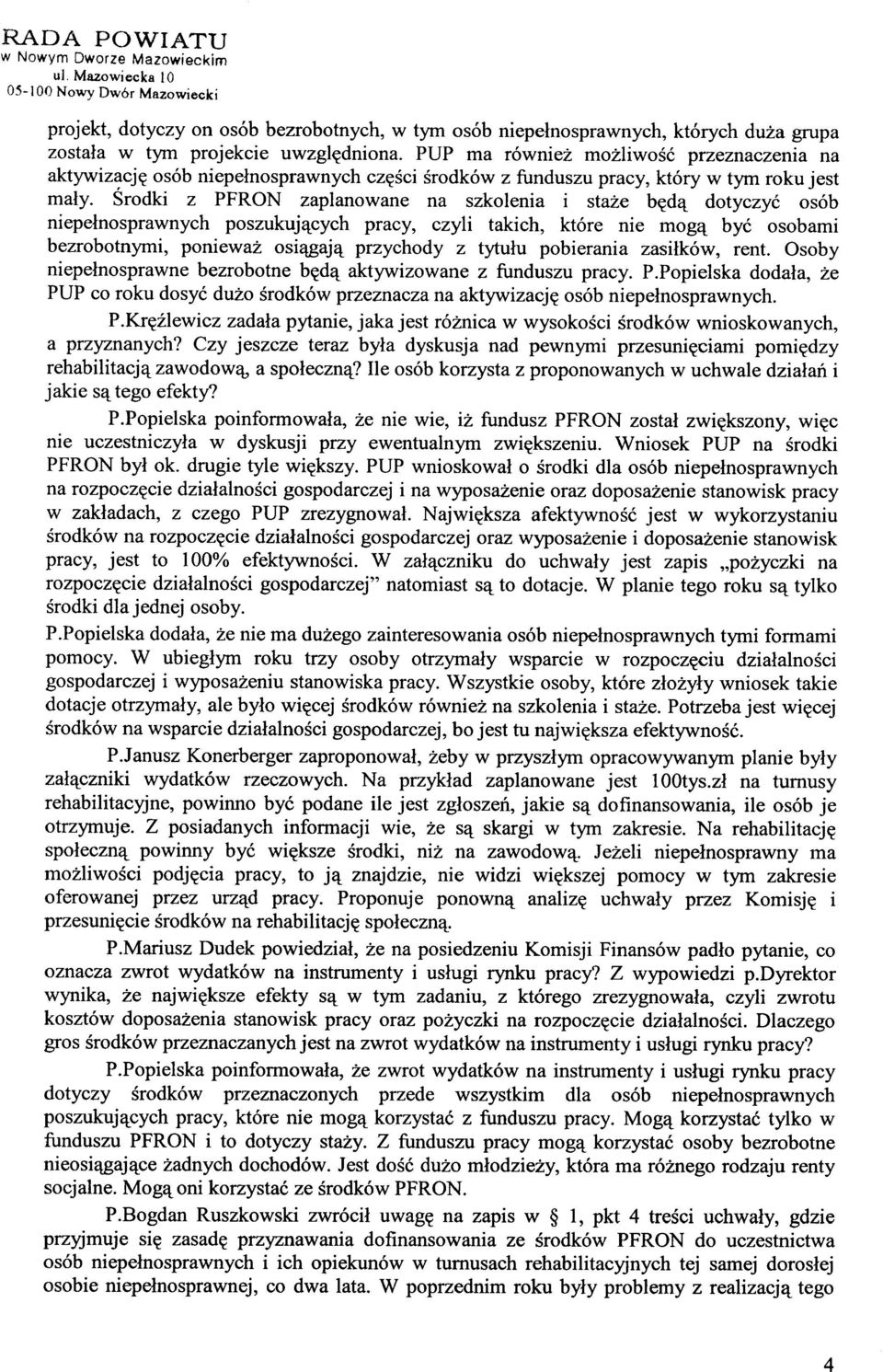 Środki z PFRON zaplanowane na szkolenia i staże będą dotyczyć osób niepełnosprawnych poszukujących pracy, czyli takich, które nie mogą być osobami bezrobotnymi, ponieważ osiągają przychody z tytułu