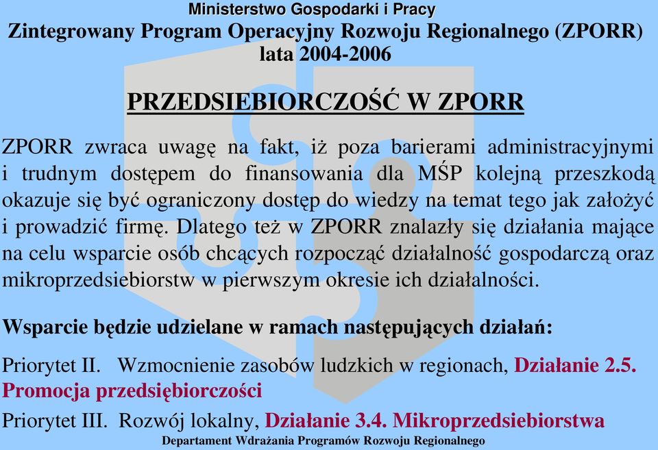 Dlatego te w ZPORR znalaz y si dzia ania maj ce na celu wsparcie osób chc cych rozpocz dzia alno gospodarcz oraz mikroprzedsiebiorstw w pierwszym okresie ich dzia alno ci.