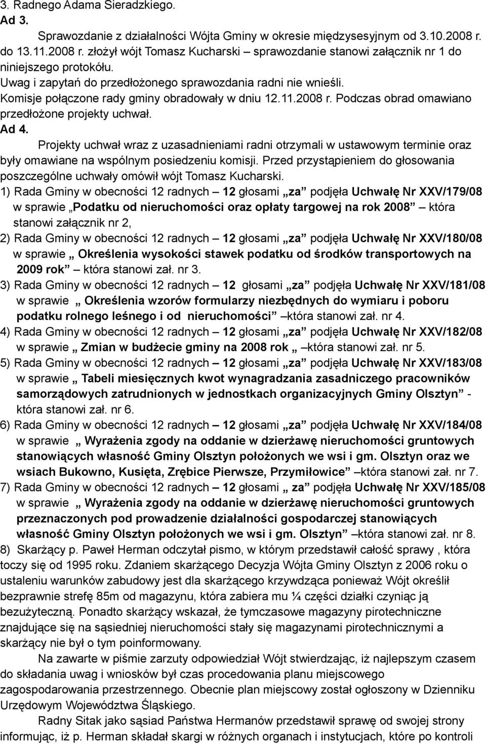 Komisje połączone rady gminy obradowały w dniu 12.11.2008 r. Podczas obrad omawiano przedłożone projekty uchwał. Ad 4.