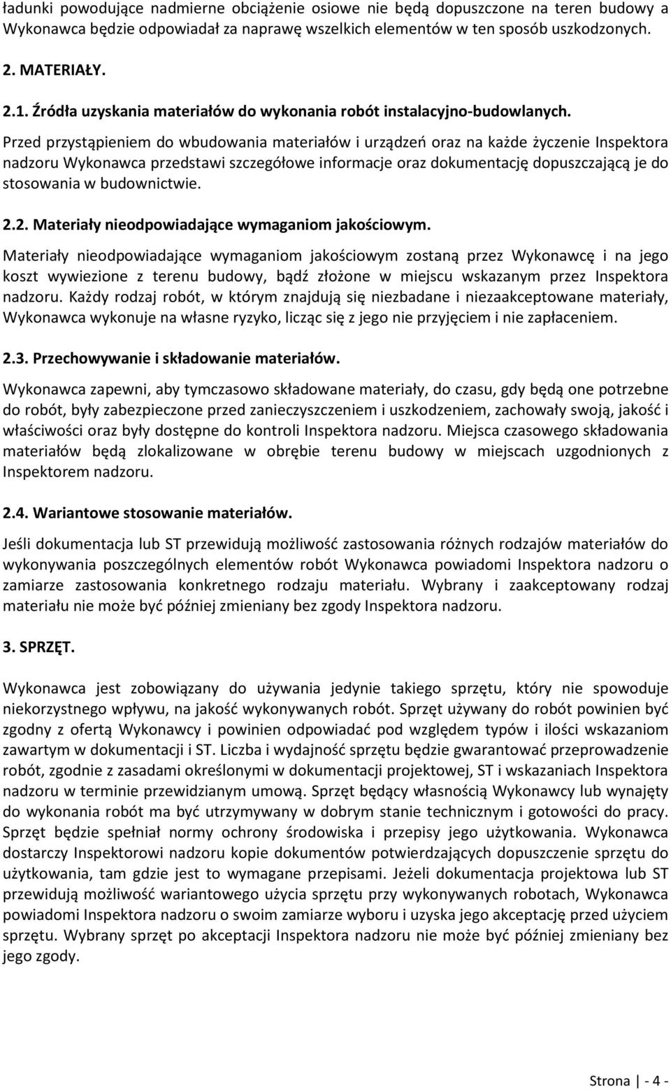 Przed przystąpieniem do wbudowania materiałów i urządzeń oraz na każde życzenie Inspektora nadzoru Wykonawca przedstawi szczegółowe informacje oraz dokumentację dopuszczającą je do stosowania w