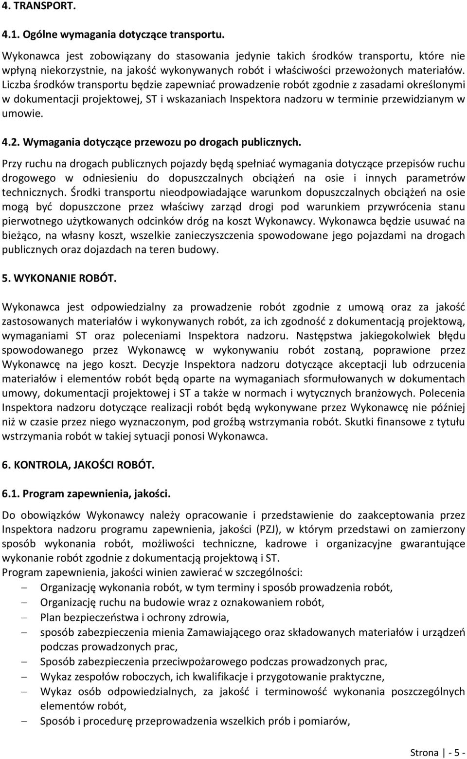 Liczba środków transportu będzie zapewniać prowadzenie robót zgodnie z zasadami określonymi w dokumentacji projektowej, ST i wskazaniach Inspektora nadzoru w terminie przewidzianym w umowie. 4.2.