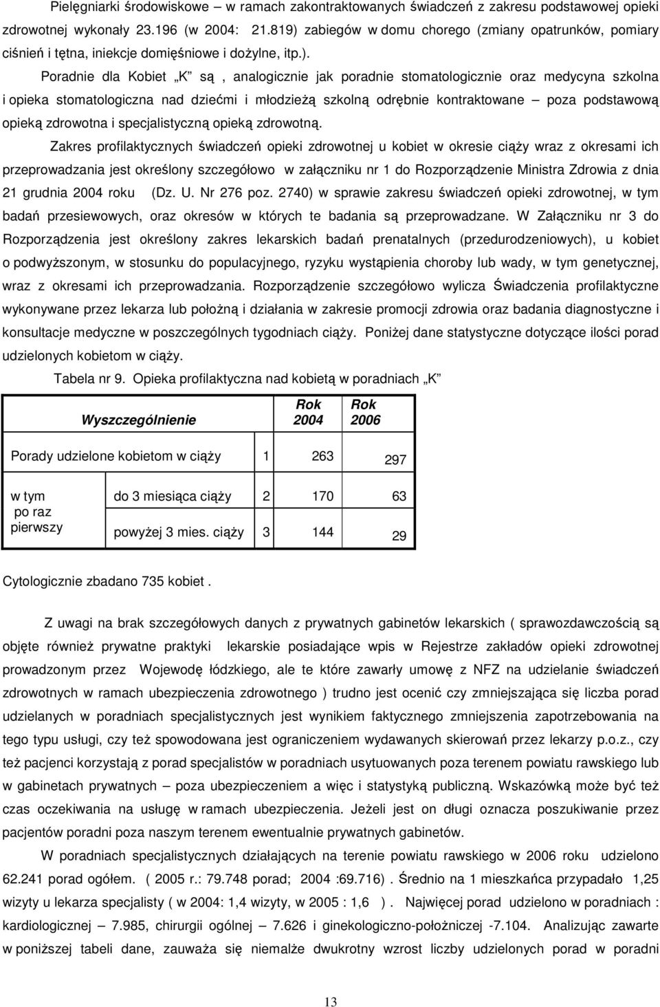 szkolna i opieka stomatologiczna nad dziećmi i młodzieŝą szkolną odrębnie kontraktowane poza podstawową opieką zdrowotna i specjalistyczną opieką zdrowotną.