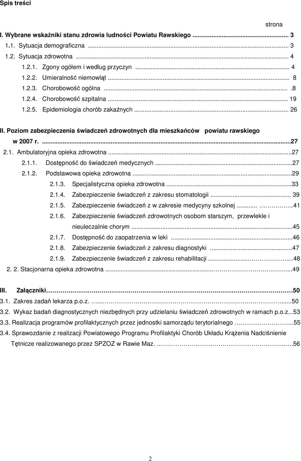 Poziom zabezpieczenia świadczeń zdrowotnych dla mieszkańców powiatu rawskiego w 2007 r....27 2.1. Ambulatoryjna opieka zdrowotna...27 2.1.1. Dostępność do świadczeń medycznych...27 2.1.2. Podstawowa opieka zdrowotna.