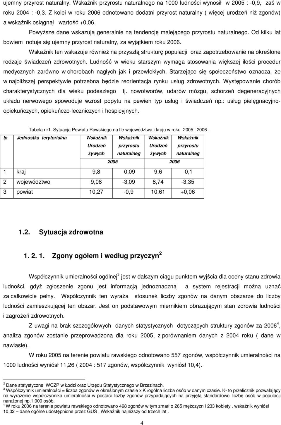 PowyŜsze dane wskazują generalnie na tendencję malejącego przyrostu naturalnego. Od kilku lat bowiem notuje się ujemny przyrost naturalny, za wyjątkiem roku 2006.