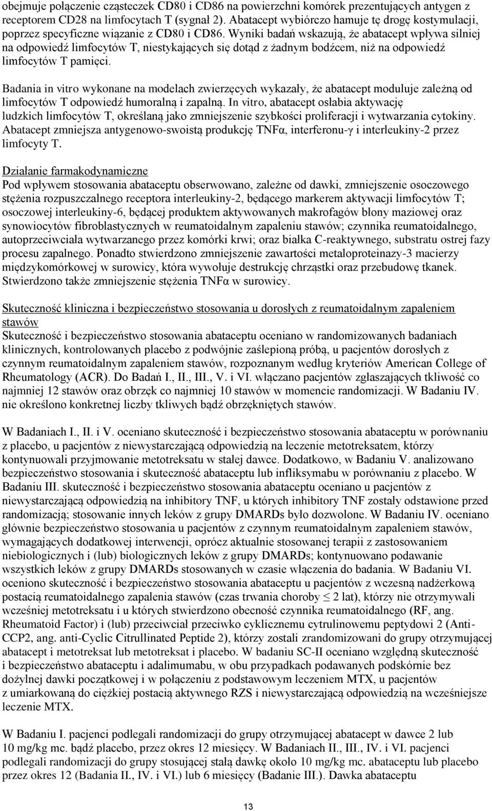 Wyniki badań wskazują, że abatacept wpływa silniej na odpowiedź limfocytów T, niestykających się dotąd z żadnym bodźcem, niż na odpowiedź limfocytów T pamięci.