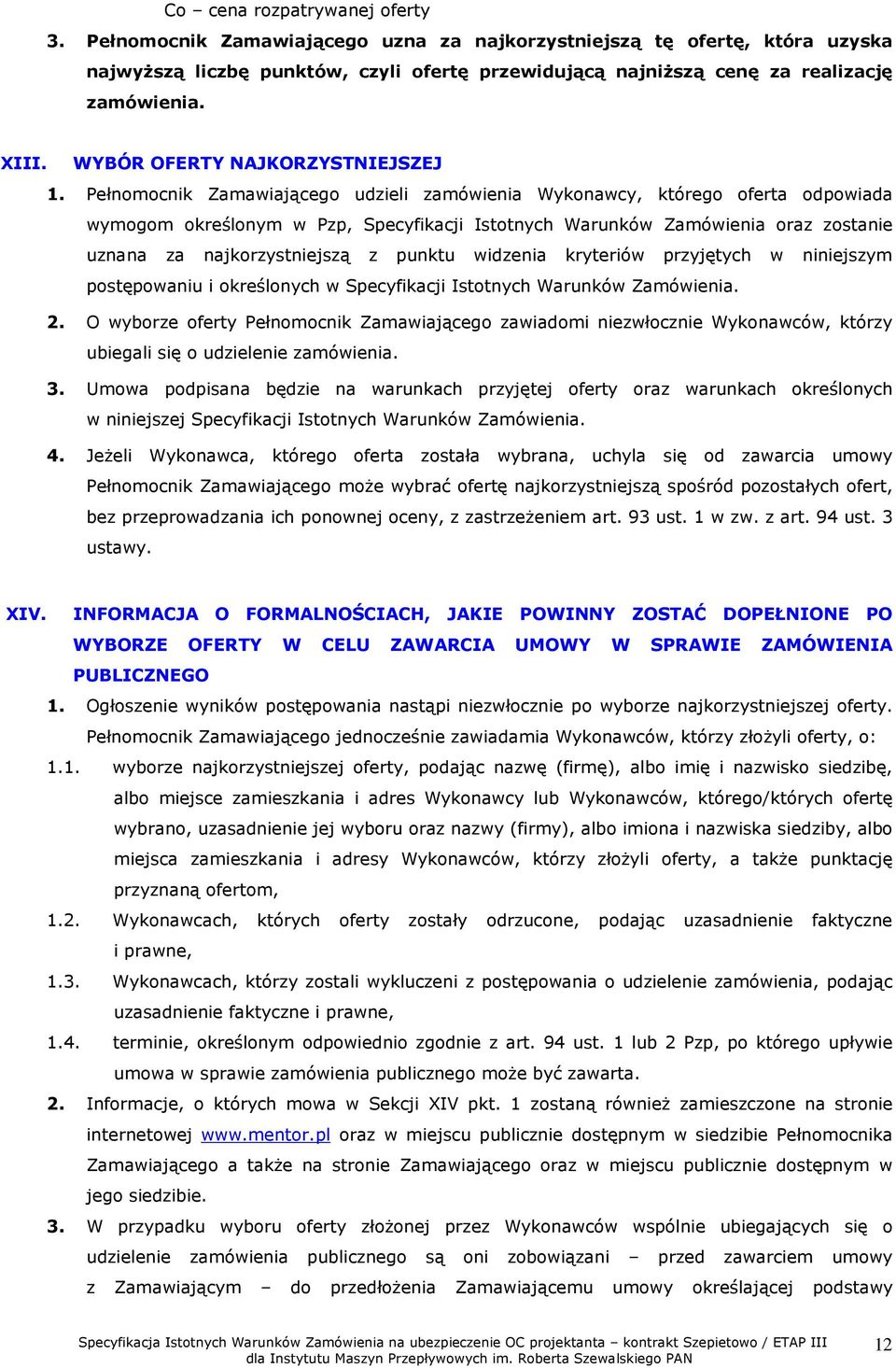 Pełnomocnik Zamawiającego udzieli zamówienia Wykonawcy, którego oferta odpowiada wymogom określonym w Pzp, Specyfikacji Istotnych Warunków Zamówienia oraz zostanie uznana za najkorzystniejszą z