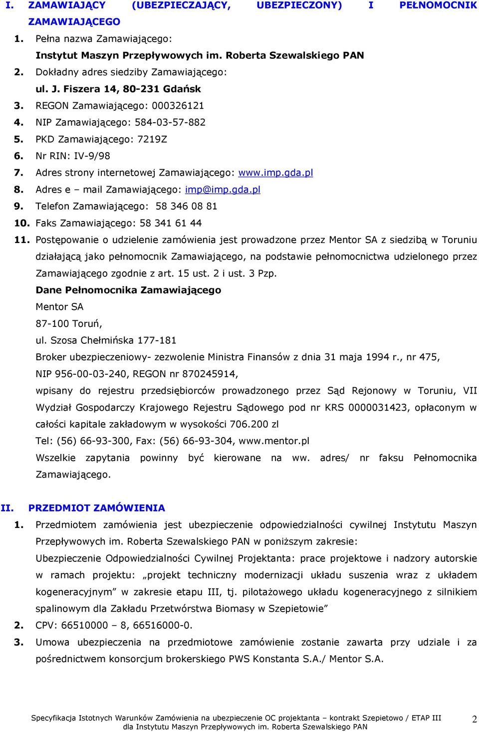 Adres strony internetowej Zamawiającego: www.imp.gda.pl 8. Adres e mail Zamawiającego: imp@imp.gda.pl 9. Telefon Zamawiającego: 58 346 08 81 10. Faks Zamawiającego: 58 341 61 44 11.