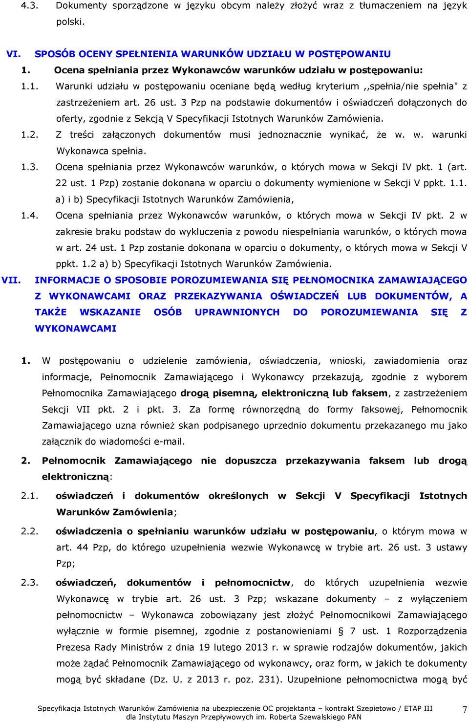 3 Pzp na podstawie dokumentów i oświadczeń dołączonych do oferty, zgodnie z Sekcją V Specyfikacji Istotnych Warunków Zamówienia. 1.2. Z treści załączonych dokumentów musi jednoznacznie wynikać, że w.