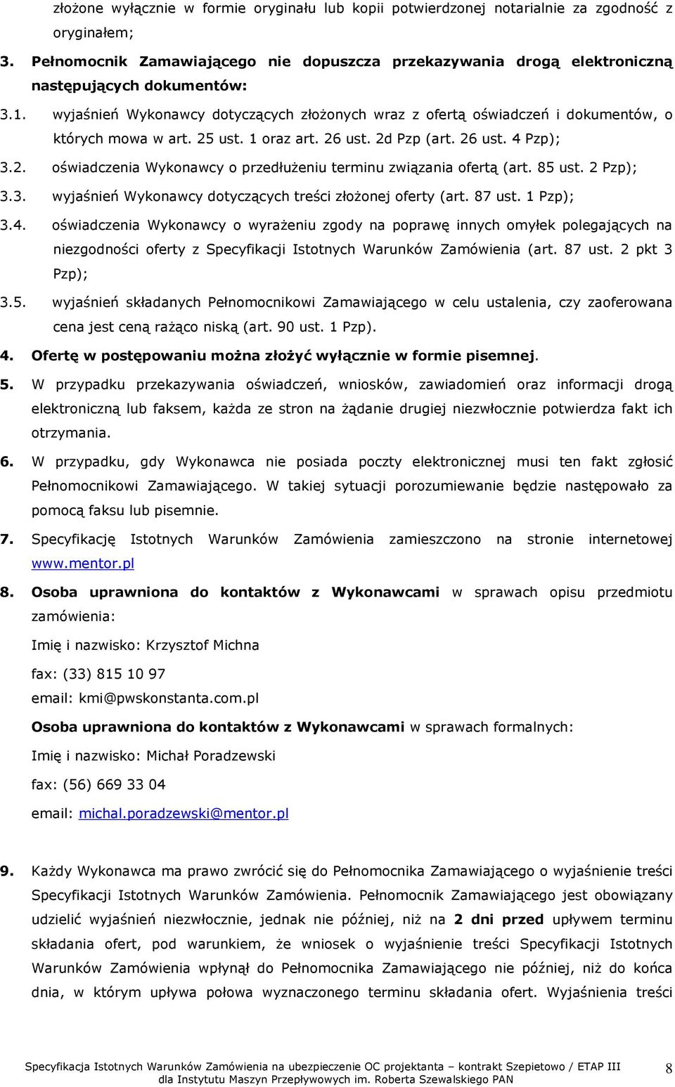 wyjaśnień Wykonawcy dotyczących złożonych wraz z ofertą oświadczeń i dokumentów, o których mowa w art. 25 ust. 1 oraz art. 26 ust. 2d Pzp (art. 26 ust. 4 Pzp); 3.2. oświadczenia Wykonawcy o przedłużeniu terminu związania ofertą (art.