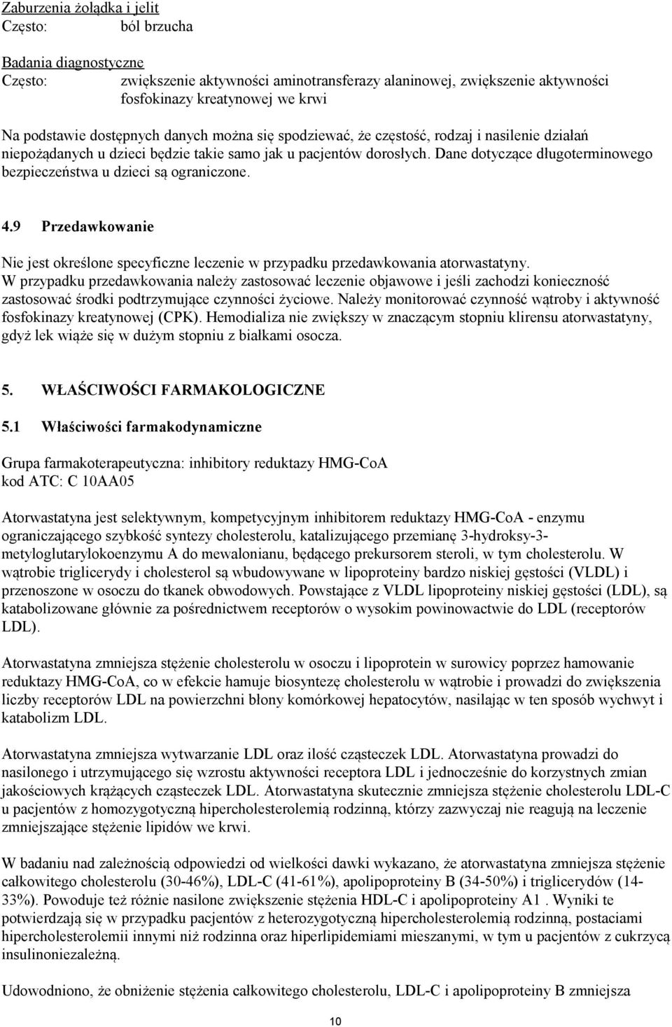 Dane dotyczące długoterminowego bezpieczeństwa u dzieci są ograniczone. 4.9 Przedawkowanie Nie jest określone specyficzne leczenie w przypadku przedawkowania atorwastatyny.