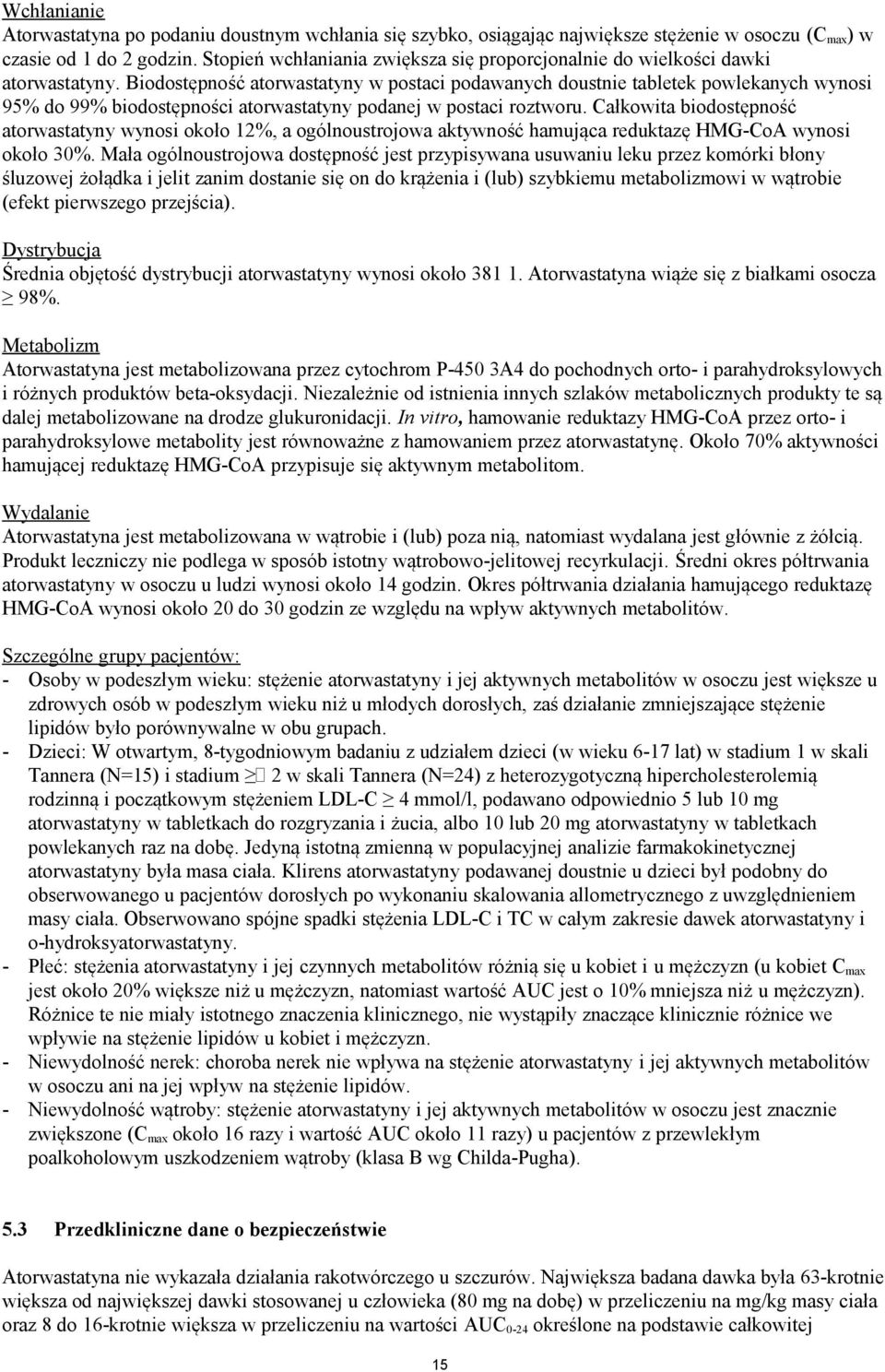 Biodostępność atorwastatyny w postaci podawanych doustnie tabletek powlekanych wynosi 95% do 99% biodostępności atorwastatyny podanej w postaci roztworu.