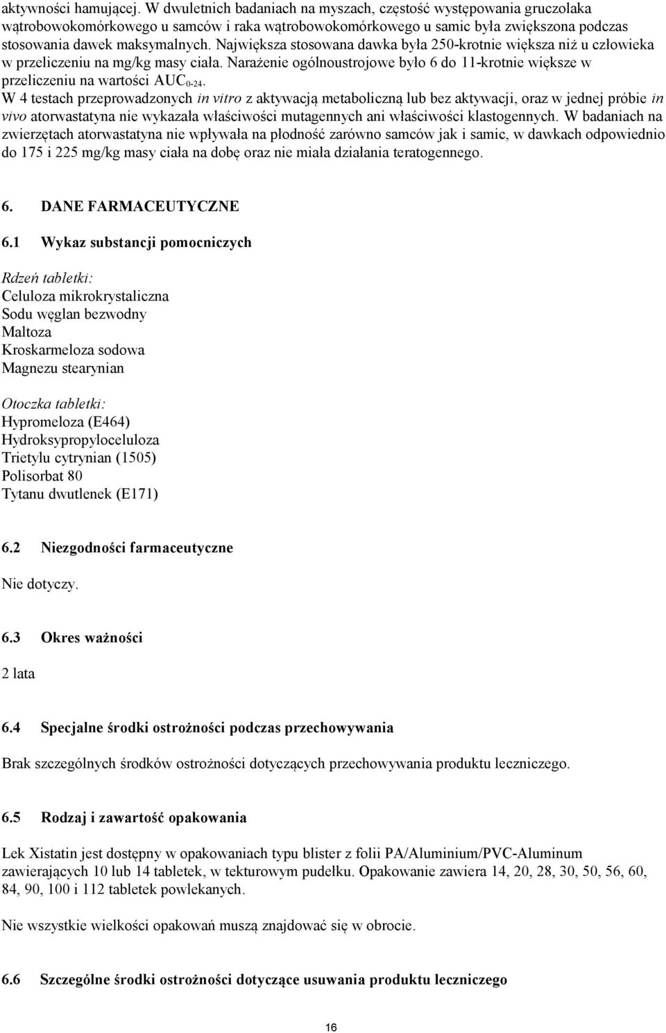 Największa stosowana dawka była 250-krotnie większa niż u człowieka w przeliczeniu na mg/kg masy ciała. Narażenie ogólnoustrojowe było 6 do 11-krotnie większe w przeliczeniu na wartości AUC 0-24.