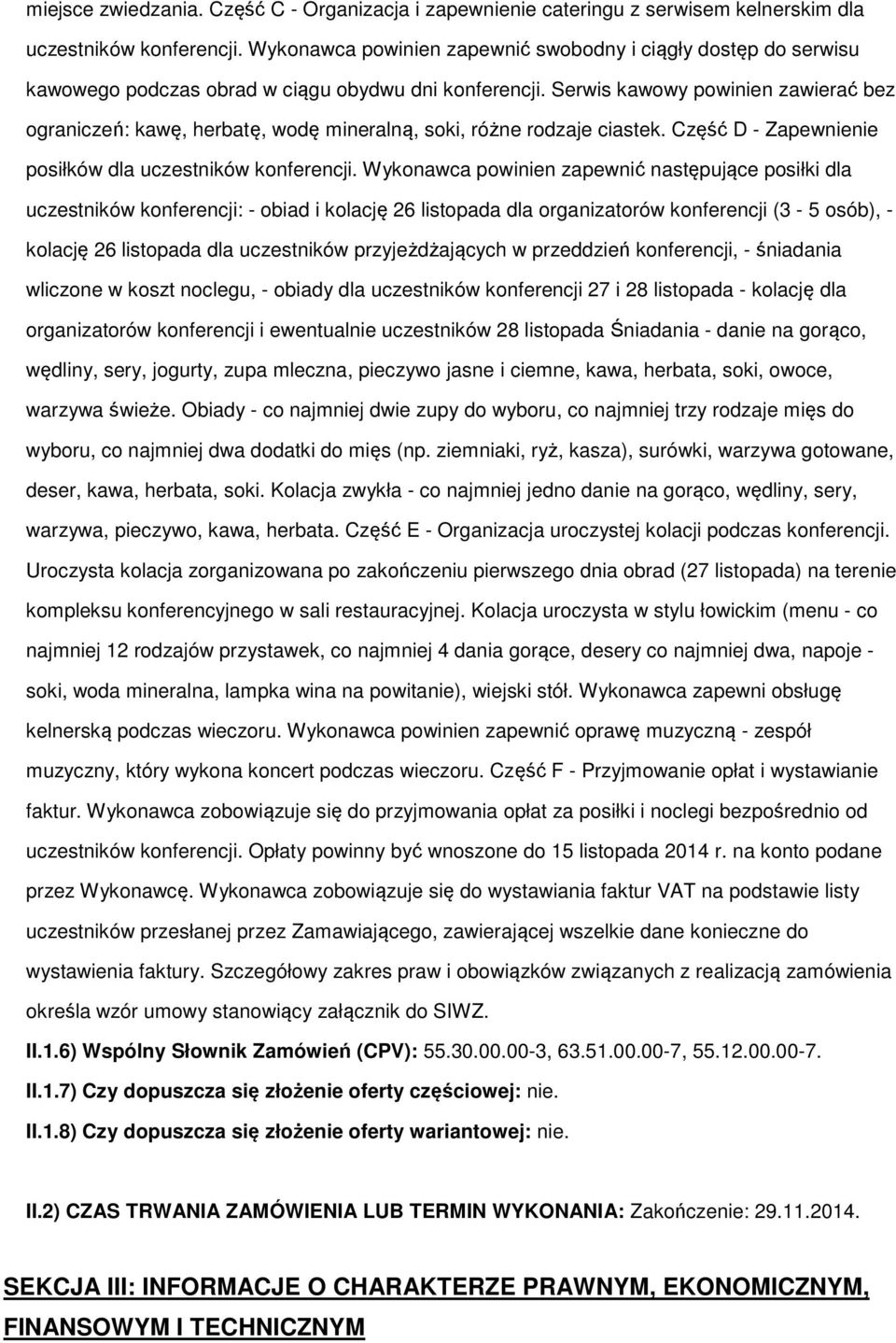 Serwis kawowy powinien zawierać bez ograniczeń: kawę, herbatę, wodę mineralną, soki, różne rodzaje ciastek. Część D - Zapewnienie posiłków dla uczestników konferencji.