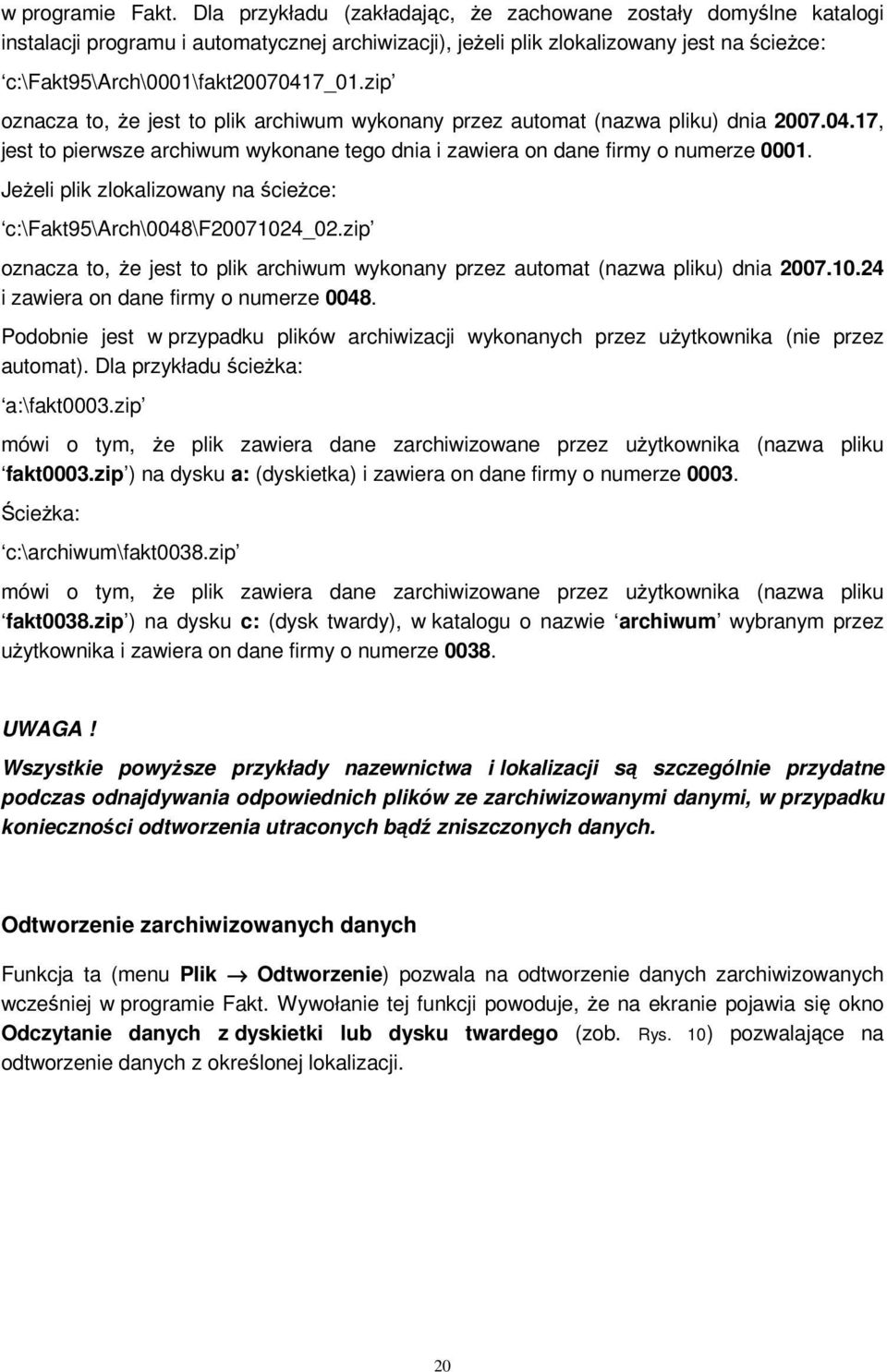 zip oznacza to, Ŝe jest to plik archiwum wykonany przez automat (nazwa pliku) dnia 2007.04.17, jest to pierwsze archiwum wykonane tego dnia i zawiera on dane firmy o numerze 0001.