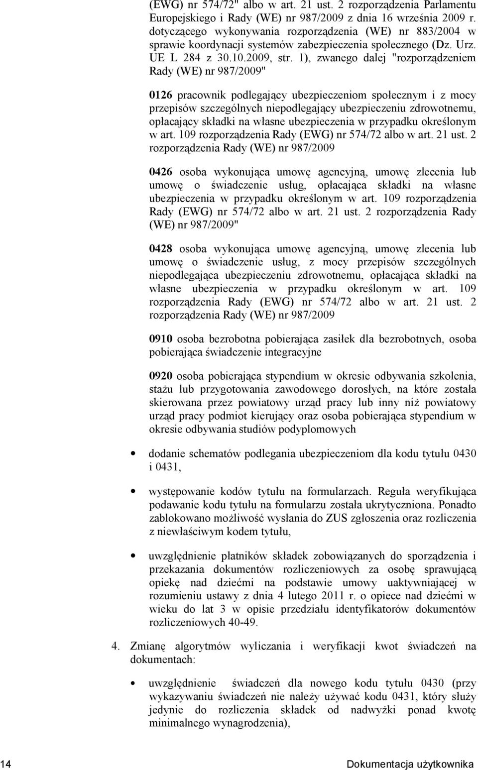 1), zwanego dalej "rozporzndzeniem Rady (WE) nr 987/2009" 0126 pracownik podlegajncy ubezpieczeniom spoecznym i z mocy przepisów szczególnych niepodlegajncy ubezpieczeniu zdrowotnemu, opacajncy