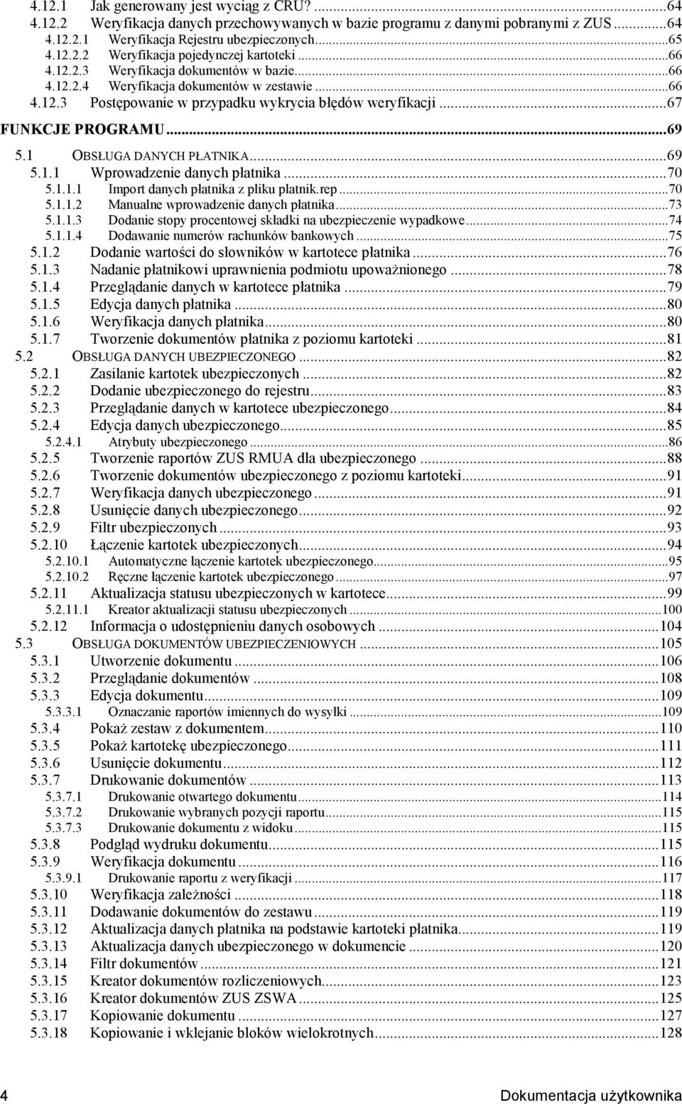 1 OBSHUGA DANYCH PHATNIKA...69 5.1.1 Wprowadzenie danych patnika...70 5.1.1.1 Import danych patnika z pliku platnik.rep...70 5.1.1.2 Manualne wprowadzenie danych patnika...73 5.1.1.3 Dodanie stopy procentowej skadki na ubezpieczenie wypadkowe.