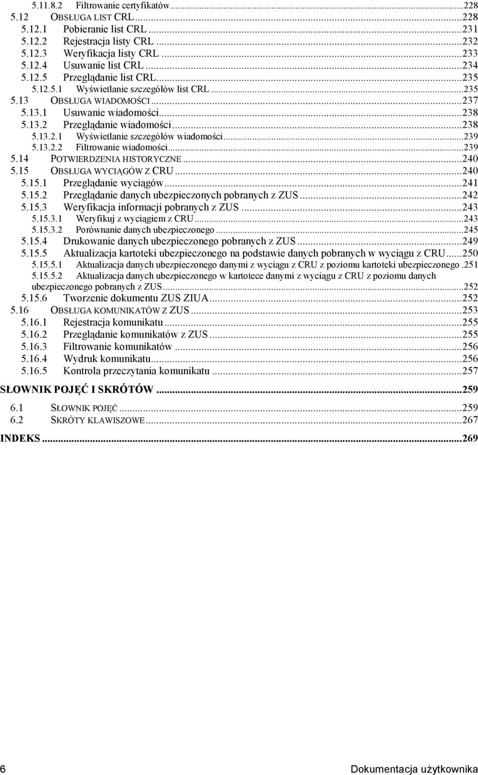 ..239 5.13.2.2 Filtrowanie wiadomo"ci...239 5.14 POTWIERDZENIA HISTORYCZNE...240 5.15 OBSHUGA WYCI>GÓW Z CRU...240 5.15.1 PrzeglNdanie wycingów...241 5.15.2 PrzeglNdanie danych ubezpieczonych pobranych z ZUS.