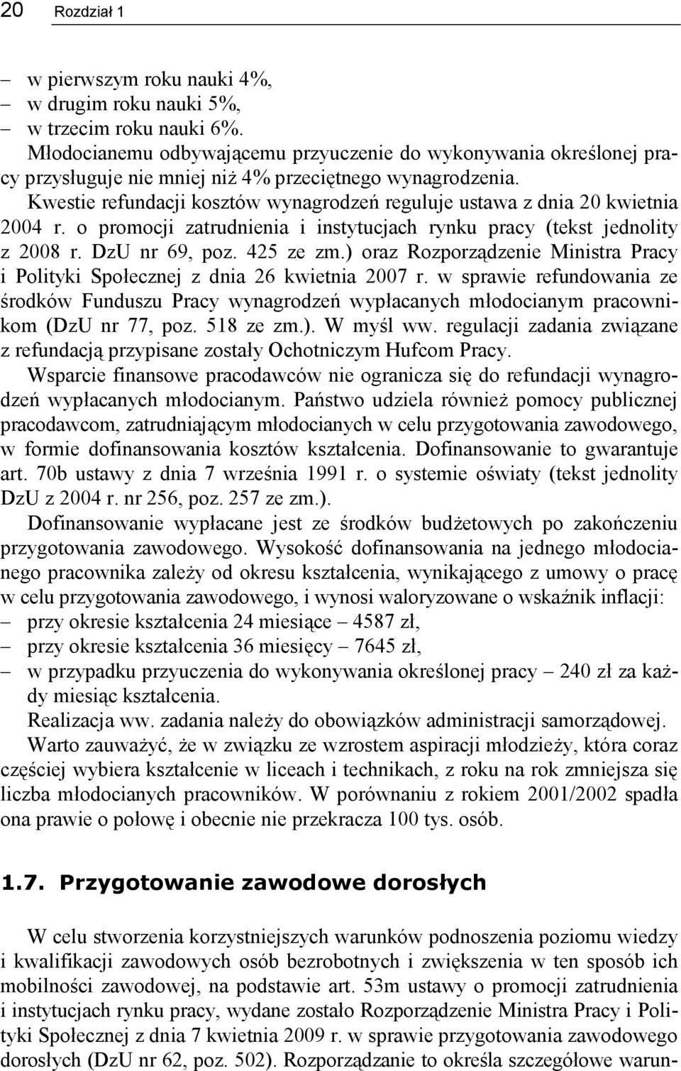 Kwestie refundacji kosztów wynagrodzeń reguluje ustawa z dnia 20 kwietnia 2004 r. o promocji zatrudnienia i instytucjach rynku pracy (tekst jednolity z 2008 r. DzU nr 69, poz. 425 ze zm.