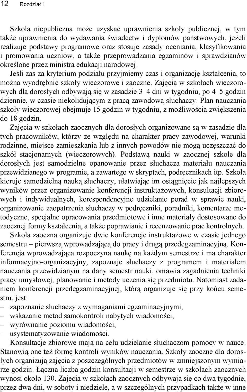 Jeśli zaś za kryterium podziału przyjmiemy czas i organizację kształcenia, to można wyodrębnić szkoły wieczorowe i zaoczne.