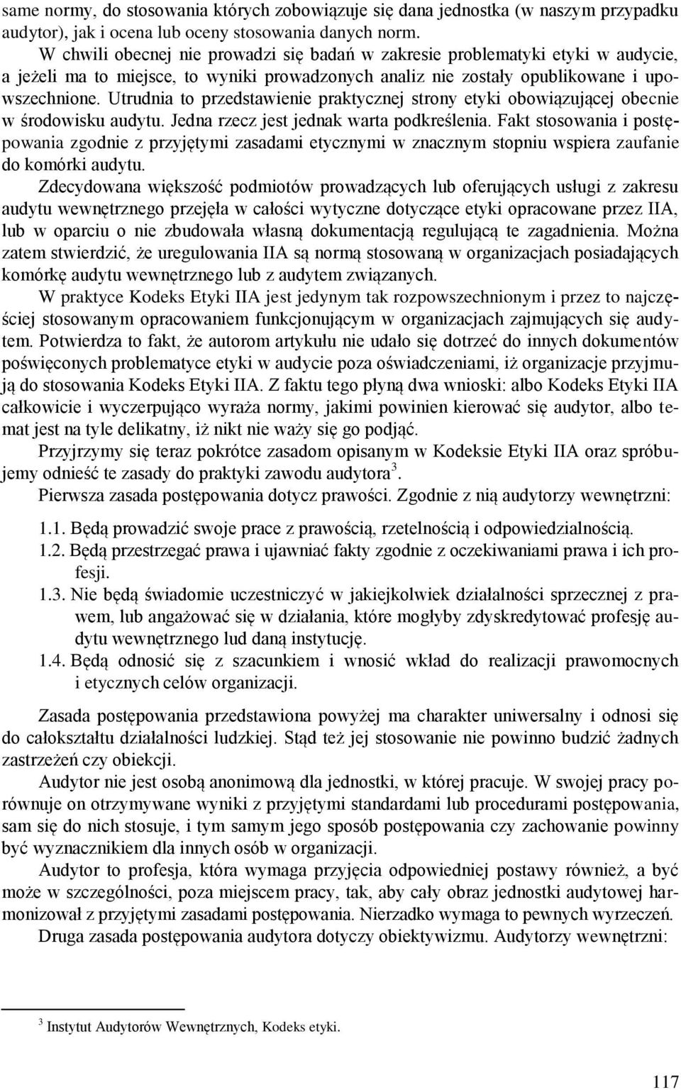 Utrudnia to przedstawienie praktycznej strony etyki obowiązującej obecnie w środowisku audytu. Jedna rzecz jest jednak warta podkreślenia.