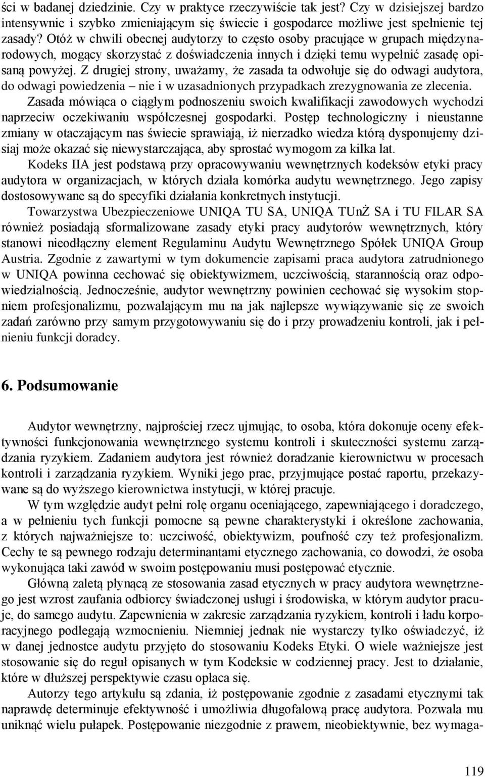 Z drugiej strony, uważamy, że zasada ta odwołuje się do odwagi audytora, do odwagi powiedzenia nie i w uzasadnionych przypadkach zrezygnowania ze zlecenia.