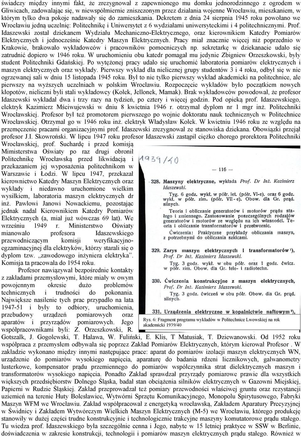 Dekretem z dnia 24 sierpnia 1945 roku powołano we Wrocławiu jedną uczelnię: Politechnikę i Uniwersytet z 6 wydziałami uniwersyteckimi i 4 politechnicznymi. Prof.