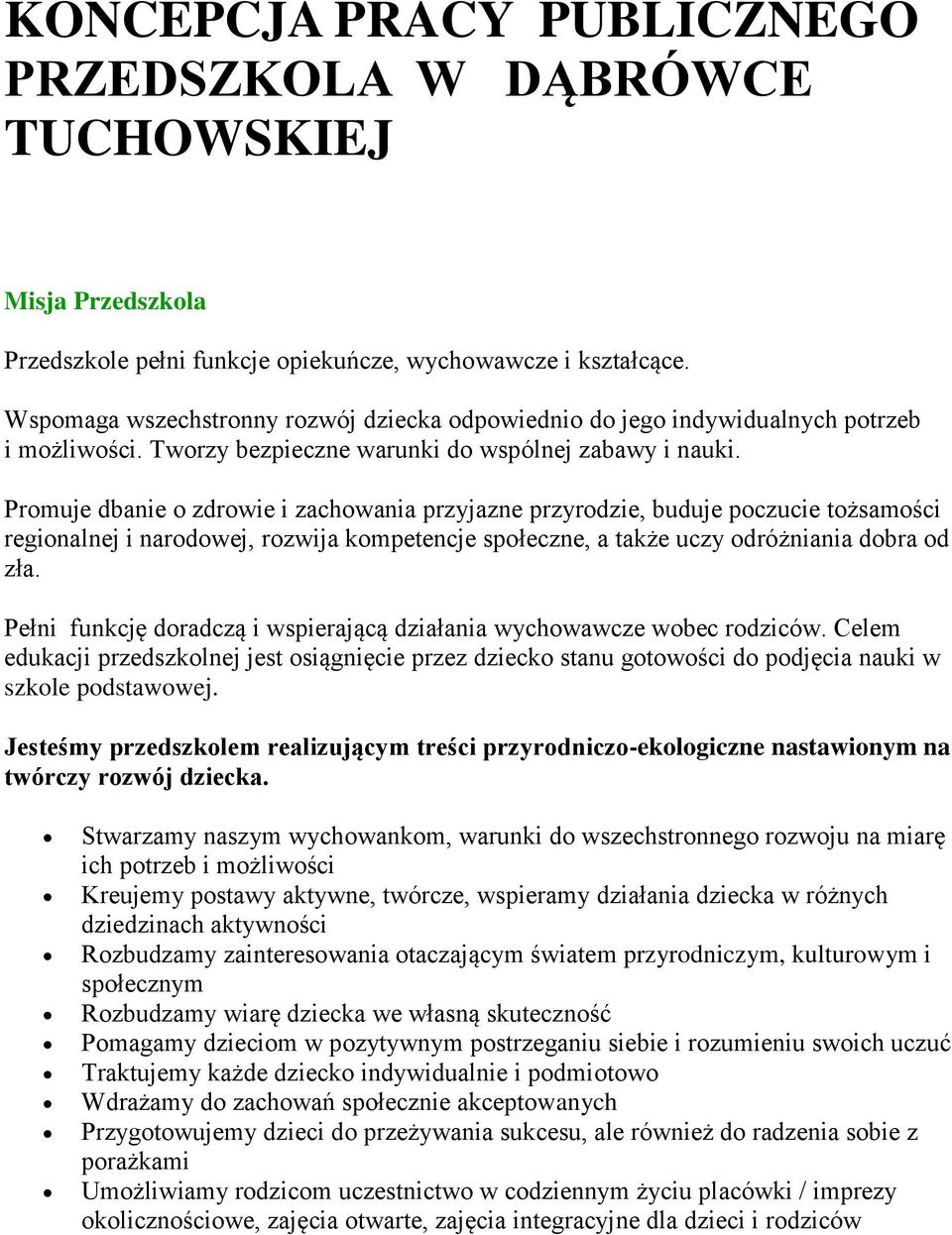 Promuje dbanie o zdrowie i zachowania przyjazne przyrodzie, buduje poczucie tożsamości regionalnej i narodowej, rozwija kompetencje społeczne, a także uczy odróżniania dobra od zła.