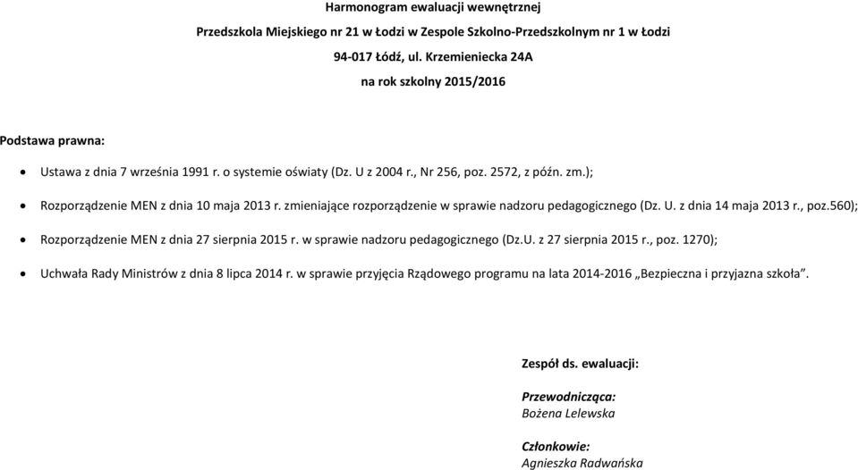 ); Rozporządzenie MEN z dnia 10 maja 2013 r. zmieniające rozporządzenie w sprawie nadzoru pedagogicznego (Dz. U. z dnia 14 maja 2013 r., poz.560); Rozporządzenie MEN z dnia 27 sierpnia 2015 r.