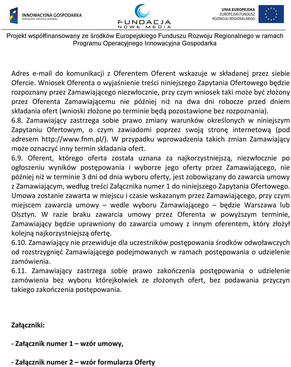 później niż na dwa dni robocze przed dniem składania ofert (wnioski złożone po terminie będą pozostawione bez rozpoznania). 6.8.