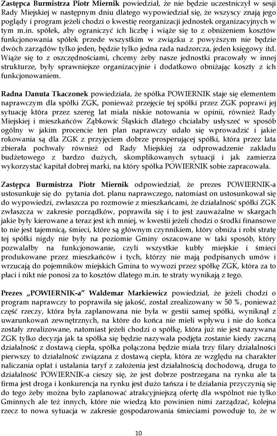 spółek, aby ograniczyć ich liczbę i wiąże się to z obniżeniem kosztów funkcjonowania spółek przede wszystkim w związku z powyższym nie będzie dwóch zarządów tylko jeden, będzie tylko jedna rada