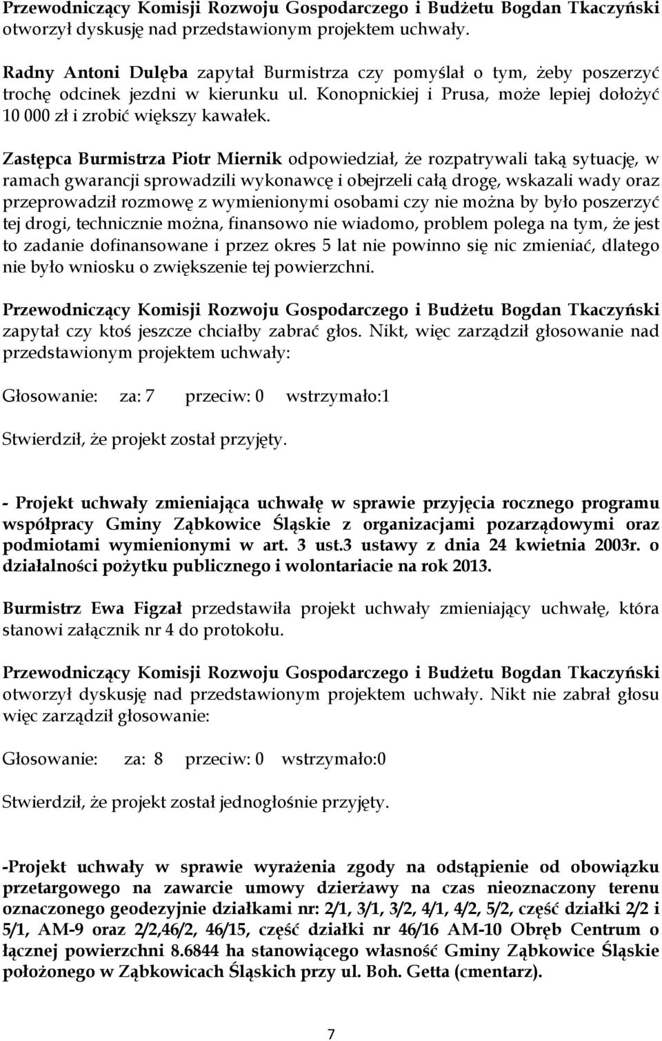 Zastępca Burmistrza Piotr Miernik odpowiedział, że rozpatrywali taką sytuację, w ramach gwarancji sprowadzili wykonawcę i obejrzeli całą drogę, wskazali wady oraz przeprowadził rozmowę z wymienionymi