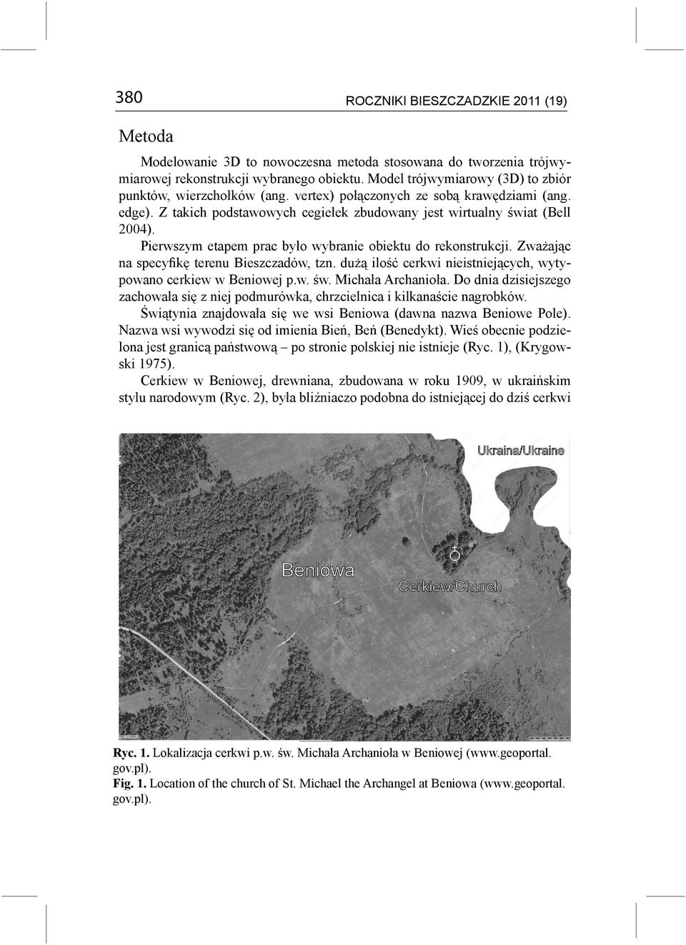 Pierwszym etapem prac było wybranie obiektu do rekonstrukcji. Zważając na specyfikę terenu Bieszczadów, tzn. dużą ilość cerkwi nieistniejących, wytypowano cerkiew w Beniowej p.w. św.