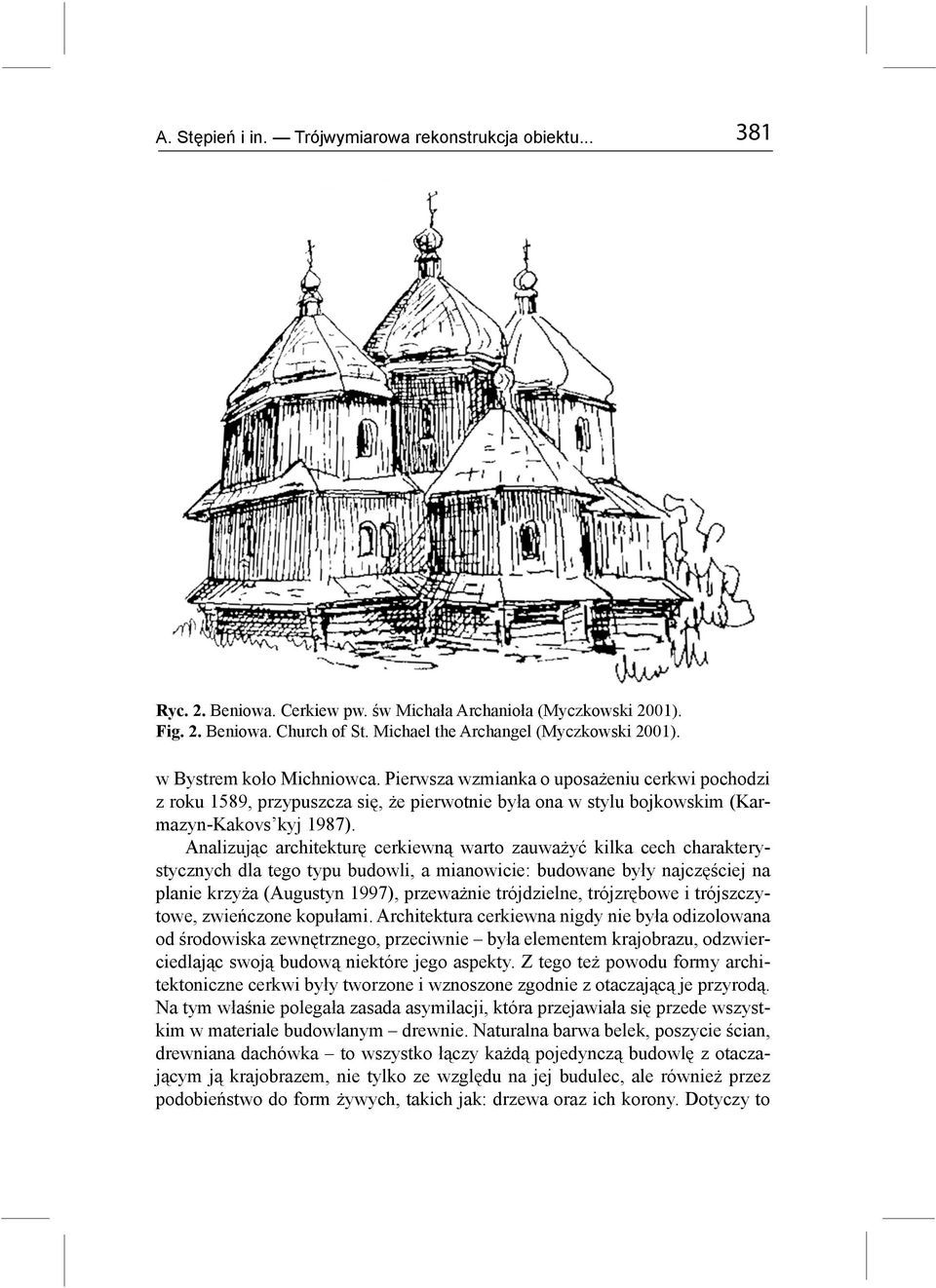 Pierwsza wzmianka o uposażeniu cerkwi pochodzi z roku 1589, przypuszcza się, że pierwotnie była ona w stylu bojkowskim (Karmazyn-Kakovs kyj 1987).