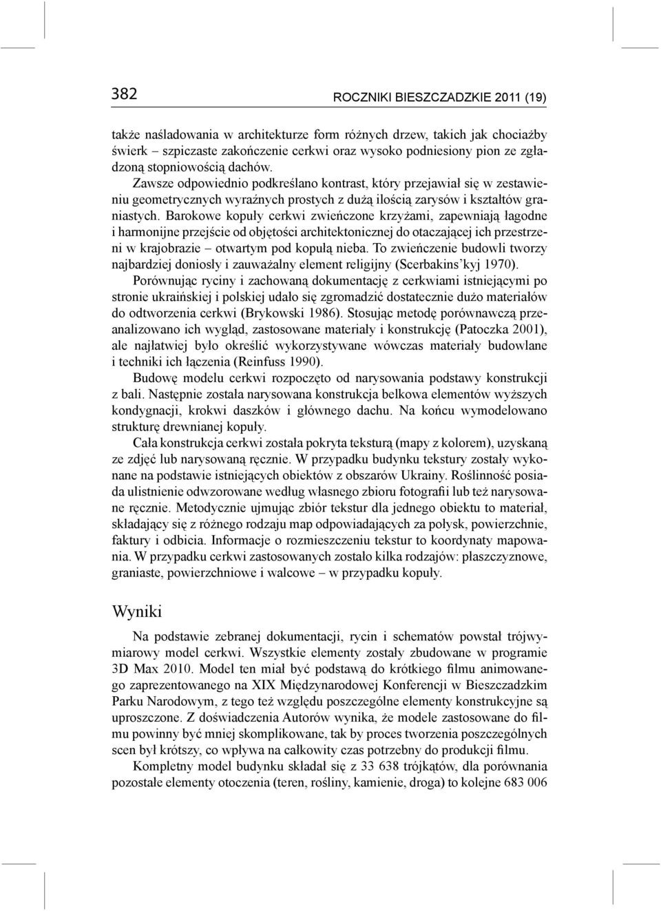 Barokowe kopuły cerkwi zwieńczone krzyżami, zapewniają łagodne i harmonijne przejście od objętości architektonicznej do otaczającej ich przestrzeni w krajobrazie otwartym pod kopułą nieba.