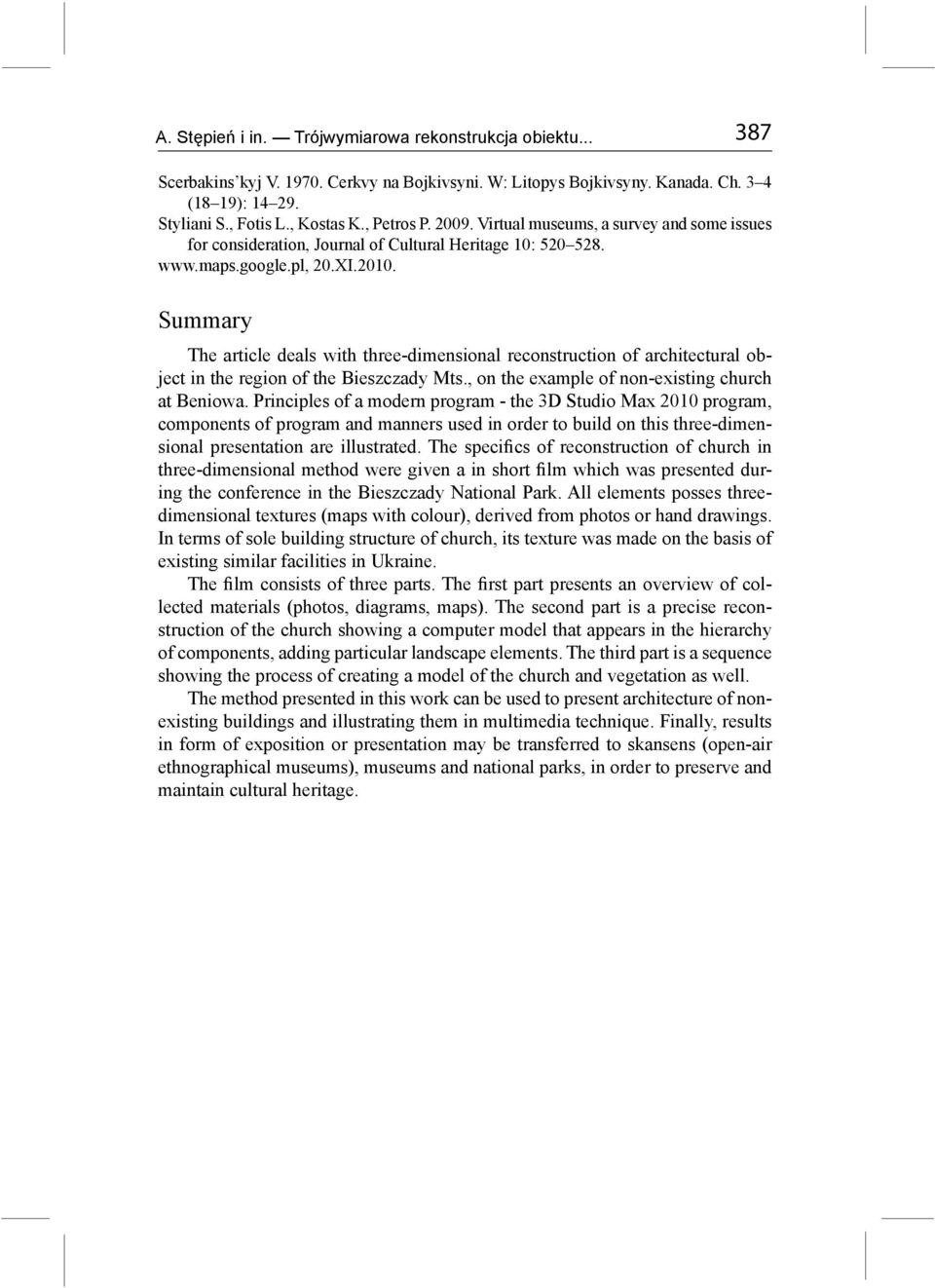 Summary The article deals with three-dimensional reconstruction of architectural object in the region of the Bieszczady Mts., on the example of non-existing church at Beniowa.