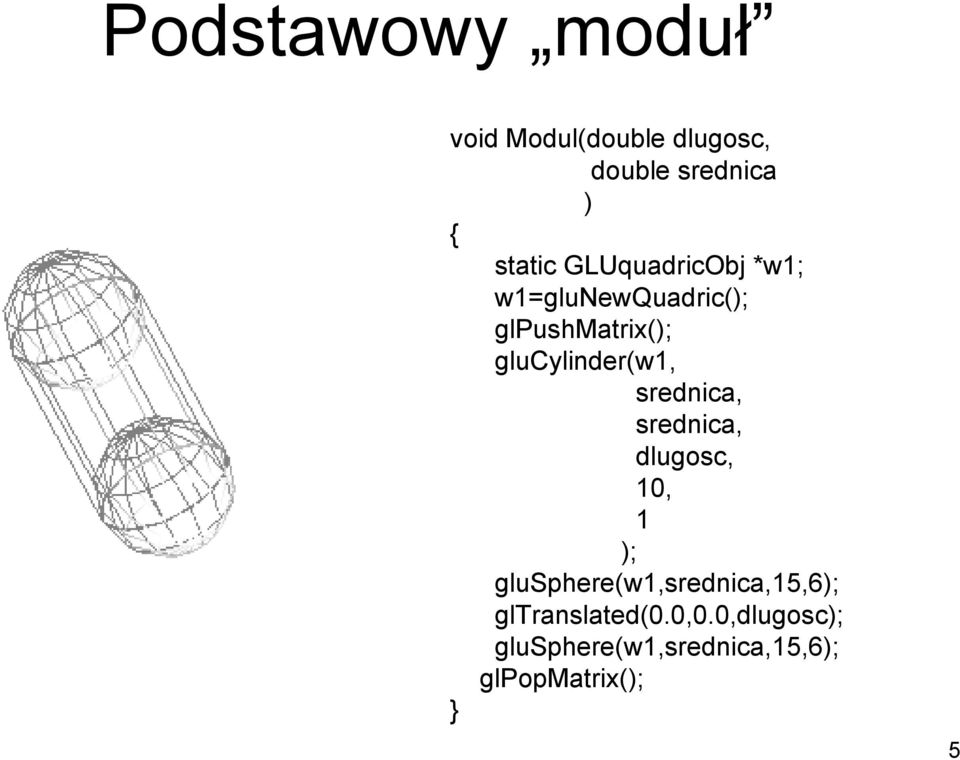 srednica, srednica, dlugosc, 10, 1 ); glusphere(w1,srednica,15,6);