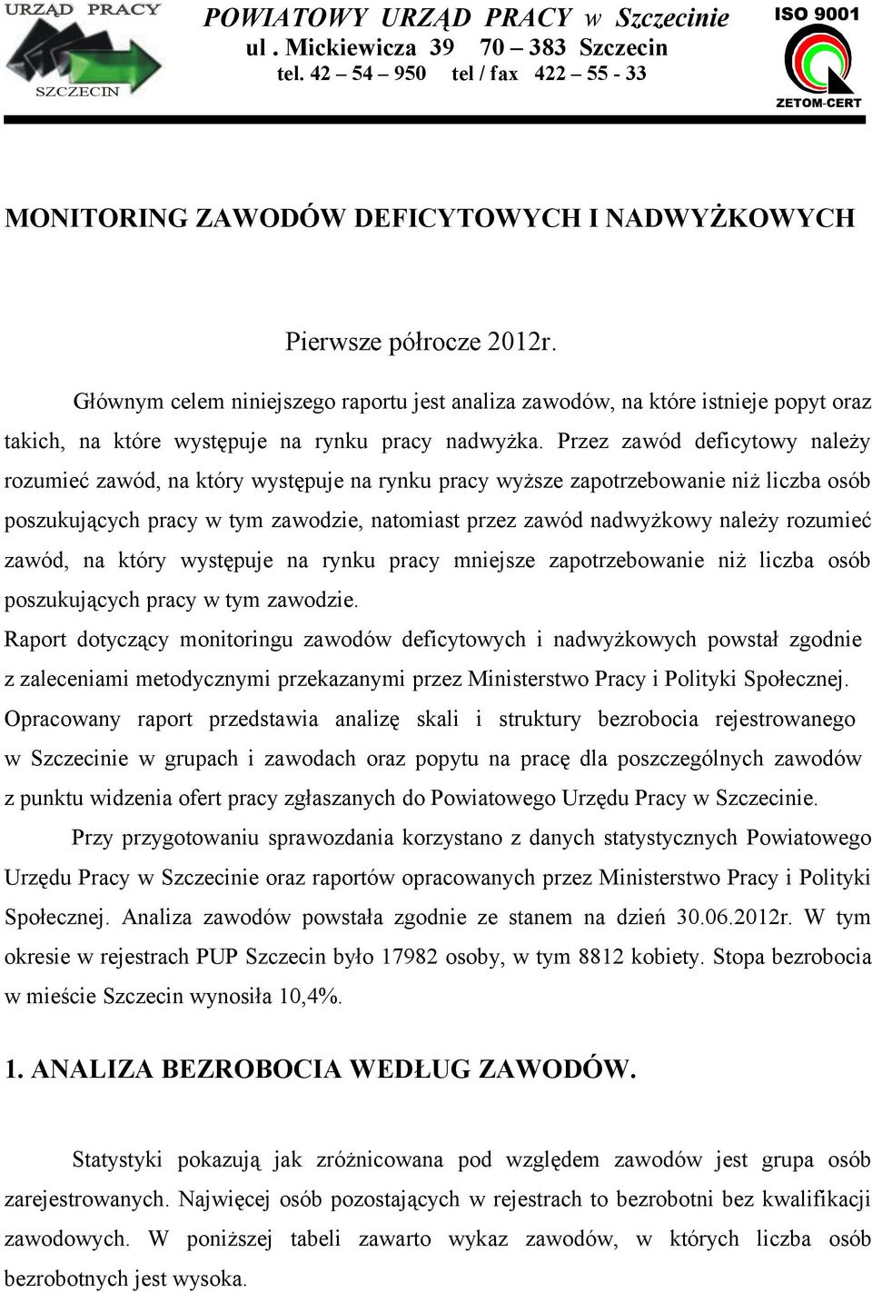 Przez zawód deficytowy należy rozumieć zawód, na który występuje na rynku pracy wyższe zapotrzebowanie niż liczba osób poszukujących pracy w tym zawodzie, natomiast przez zawód nadwyżkowy należy