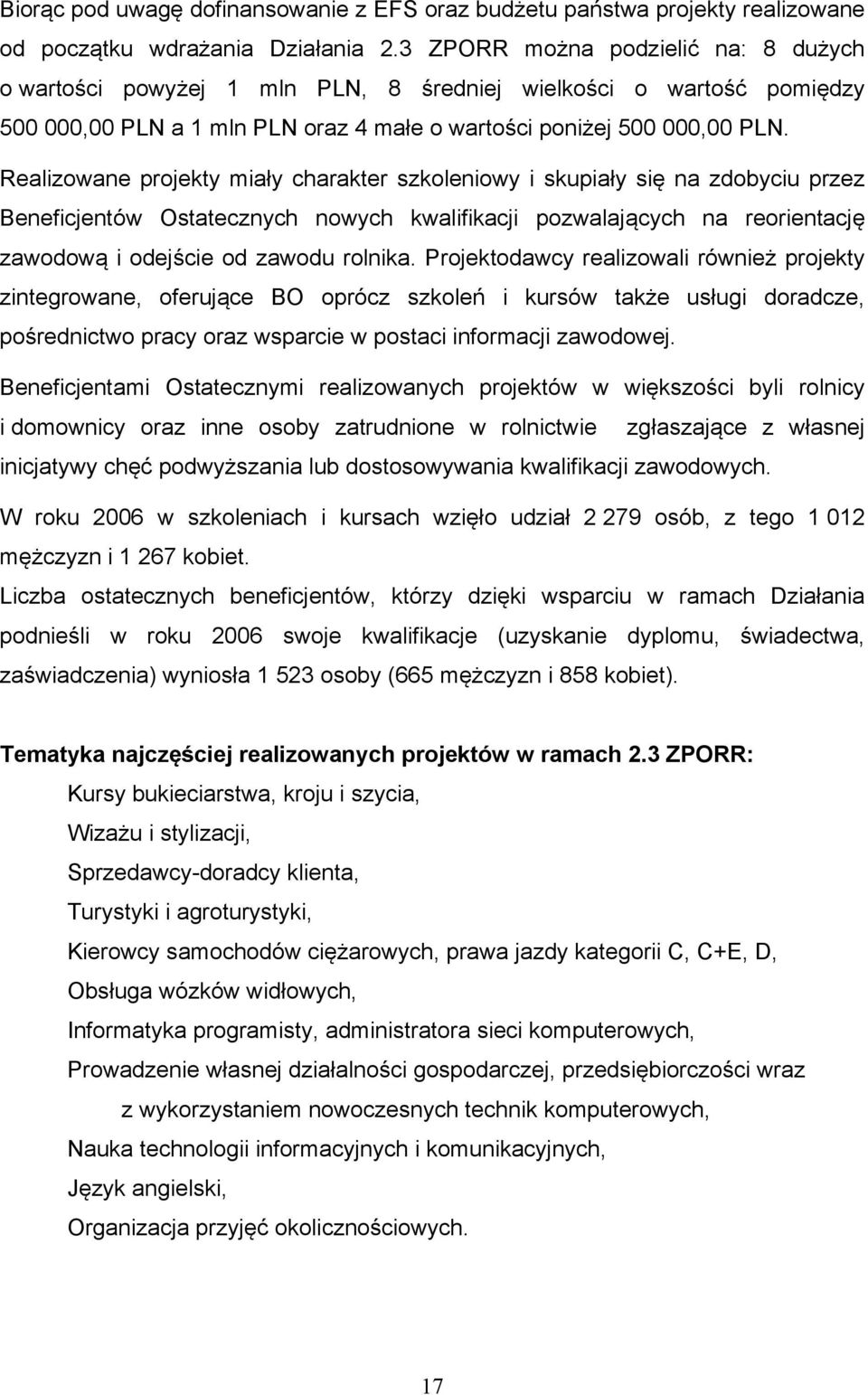 Realizowane projekty miały charakter szkoleniowy i skupiały się na zdobyciu przez Beneficjentów Ostatecznych nowych kwalifikacji pozwalających na reorientację zawodową i odejście od zawodu rolnika.