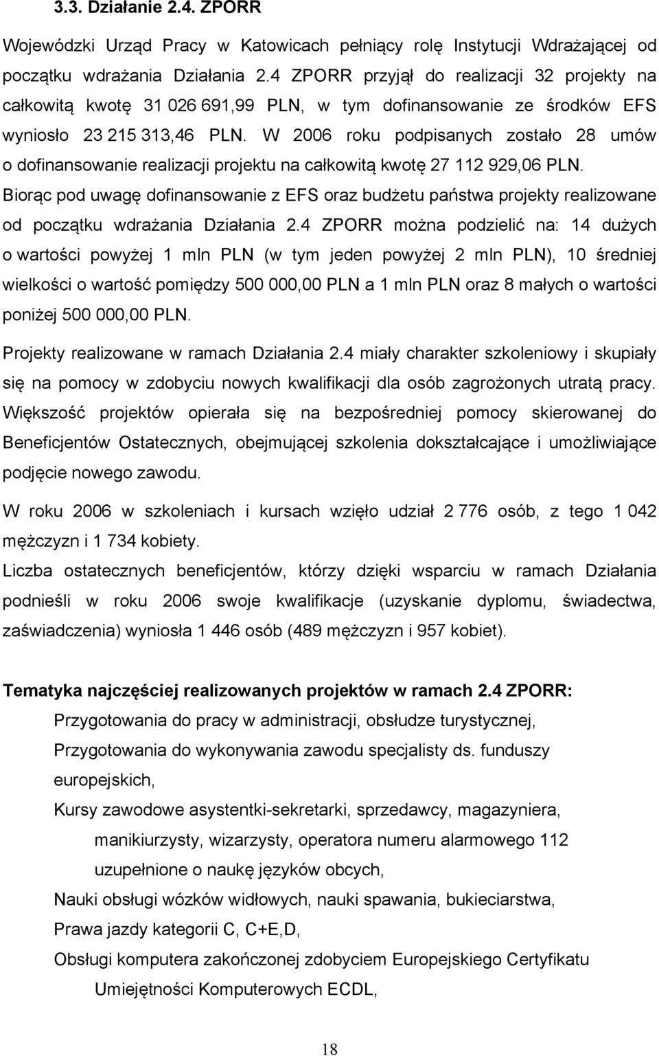 W 2006 roku podpisanych zostało 28 umów o dofinansowanie realizacji projektu na całkowitą kwotę 27 112 929,06 PLN.