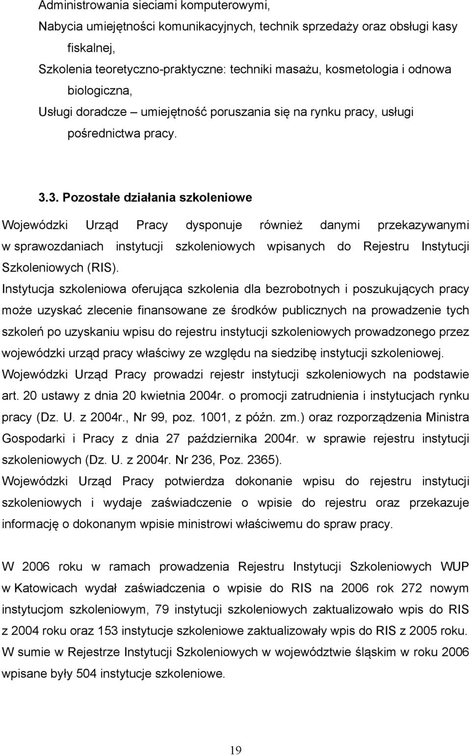 3. Pozostałe działania szkoleniowe Wojewódzki Urząd Pracy dysponuje również danymi przekazywanymi w sprawozdaniach instytucji szkoleniowych wpisanych do Rejestru Instytucji Szkoleniowych (RIS).