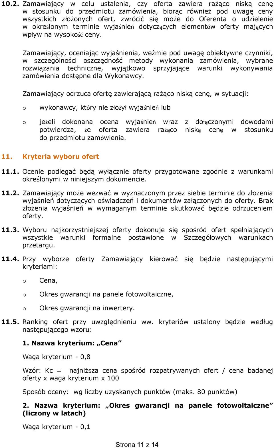 Zamawiający, ceniając wyjaśnienia, weźmie pd uwagę biektywne czynniki, w szczególnści szczędnść metdy wyknania zamówienia, wybrane rzwiązania techniczne, wyjątkw sprzyjające warunki wyknywania