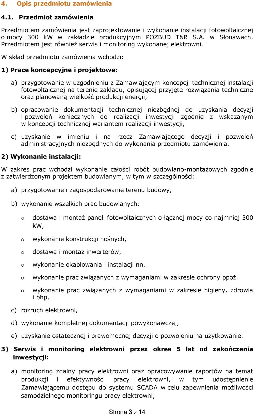 W skład przedmitu zamówienia wchdzi: 1) Prace kncepcyjne i prjektwe: a) przygtwanie w uzgdnieniu z Zamawiającym kncepcji technicznej instalacji ftwltaicznej na terenie zakładu, pisującej przyjęte