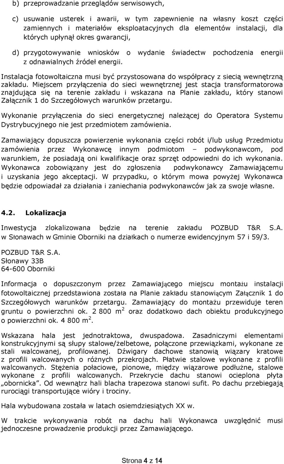 Miejscem przyłączenia d sieci wewnętrznej jest stacja transfrmatrwa znajdująca się na terenie zakładu i wskazana na Planie zakładu, który stanwi Załącznik 1 d Szczegółwych warunków przetargu.